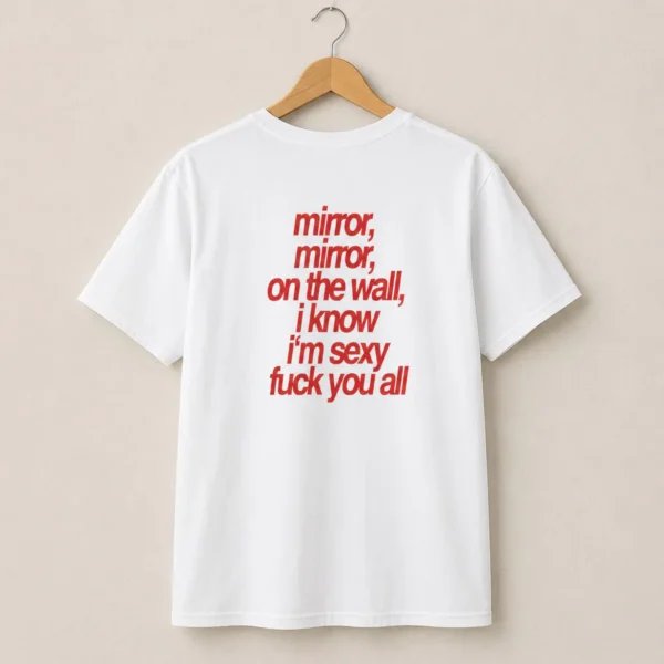 Mirror Mirror on the Wall I Know I'm Sexy — Edgy Shirt