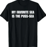 My Favorite Sea is The Puss-sea Shirt