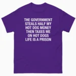The Government Steals Half My Hot Dog Money Shirt
