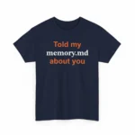 Told My Memory.md About You Shirt
