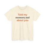 Told My Memory.md About You Shirt