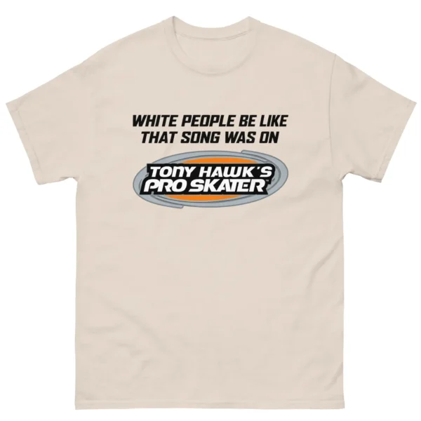 White People Be Like That Song Was On Tony Hawk's Shirt