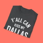 Y’all Can Kiss My Dallas Erling Haaland Viral Shirt