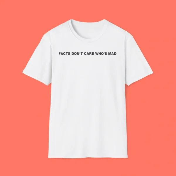 Facts Don't Care Who's Mad Shirt – Classic Statement
