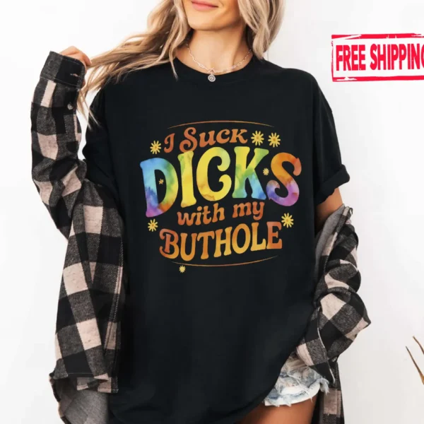 I Suck Dicks with my Butthole Shirt