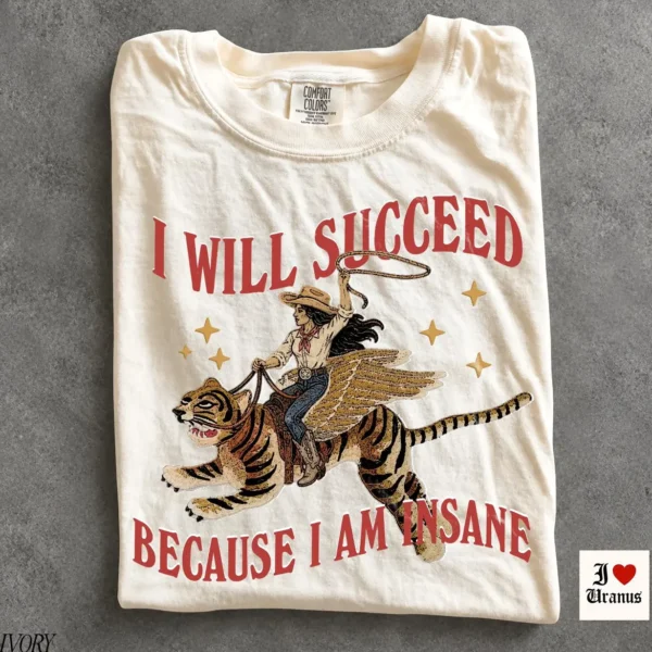 I Will Succeed Because I Am Insane Shirt