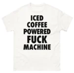 Iced Coffee Powered Fuck Machine Coffee Lover Shirt