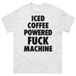 Iced Coffee Powered Fuck Machine Coffee Lover Shirt