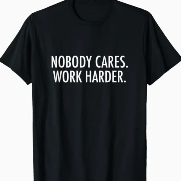 Nobody Cares. Work Harder. Shirt for Self-Reliance