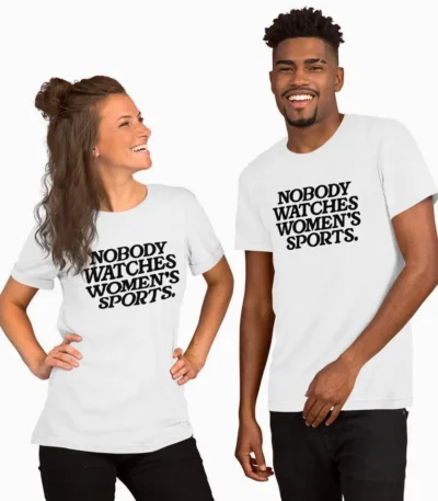 Nobody Watches Women's Sports – Funny Equality Shirt