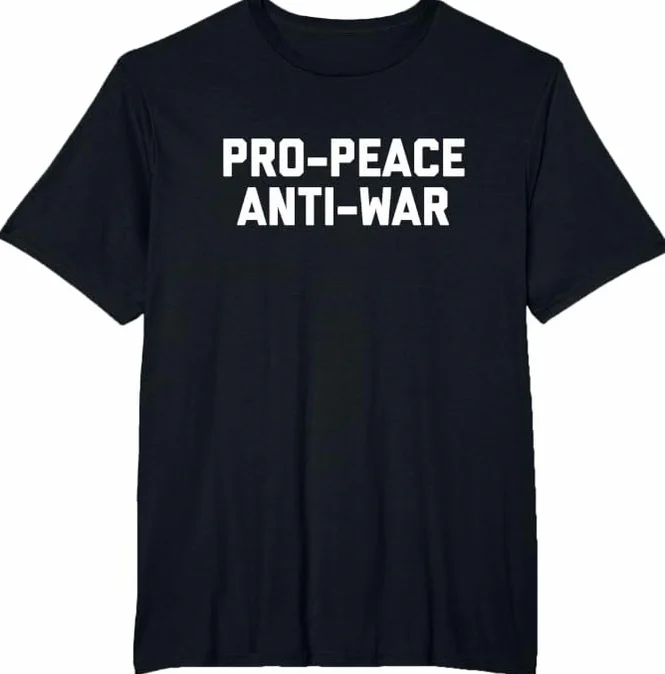Pro-Peace Anti-War Statement Shirt Pro-Peace Anti-War Statement Shirt