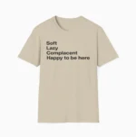 Soft Lazy Complacent Happy to Be Here Shirt
