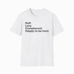 Soft Lazy Complacent Happy to Be Here Shirt