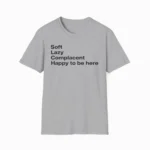 Soft Lazy Complacent Happy to Be Here Shirt