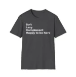 Soft Lazy Complacent Happy to Be Here Shirt