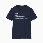 Soft Lazy Complacent Happy to Be Here Shirt