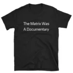 The Matrix Was A Documentary — Thoughtful Sci-Fi Shirt