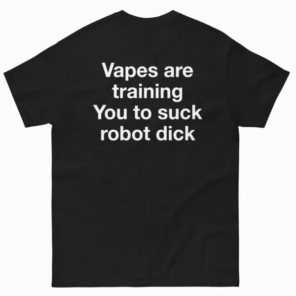 Vapes Are Training You To Suck Robot Dick Shirt