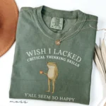 Wish I Lacked Critical Thinking Skills — Funny Shirt