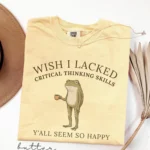 Wish I Lacked Critical Thinking Skills — Funny Shirt