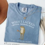 Wish I Lacked Critical Thinking Skills — Funny Shirt