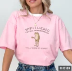Wish I Lacked Critical Thinking Skills — Funny Shirt