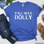 Y'All Need Dolly Unisex Shirt