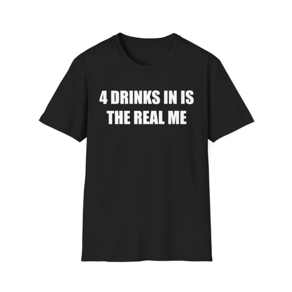 4 Drinks In Is The Real Me Shirt