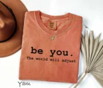 be you . The world will adjust — Inspirational Women's Shirt