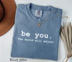 be you . The world will adjust — Inspirational Women's Shirt
