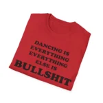 Dancing Is Everything Everything Else Is Bullshit Shirt