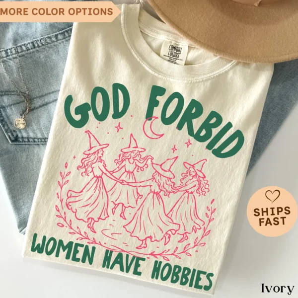 God Forbid Women Have Hobbies — Feminist Shirt