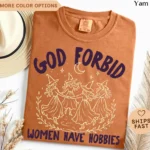 God Forbid Women Have Hobbies — Feminist Shirt