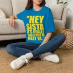 Hey Sista It's Really Nice to Meet Ya Shirt