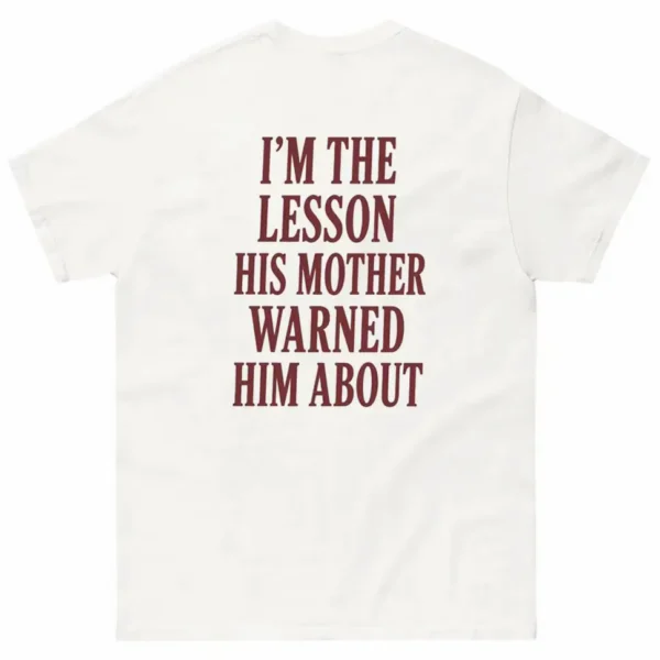 I'm the Lesson His Mother Warned Him About Shirt