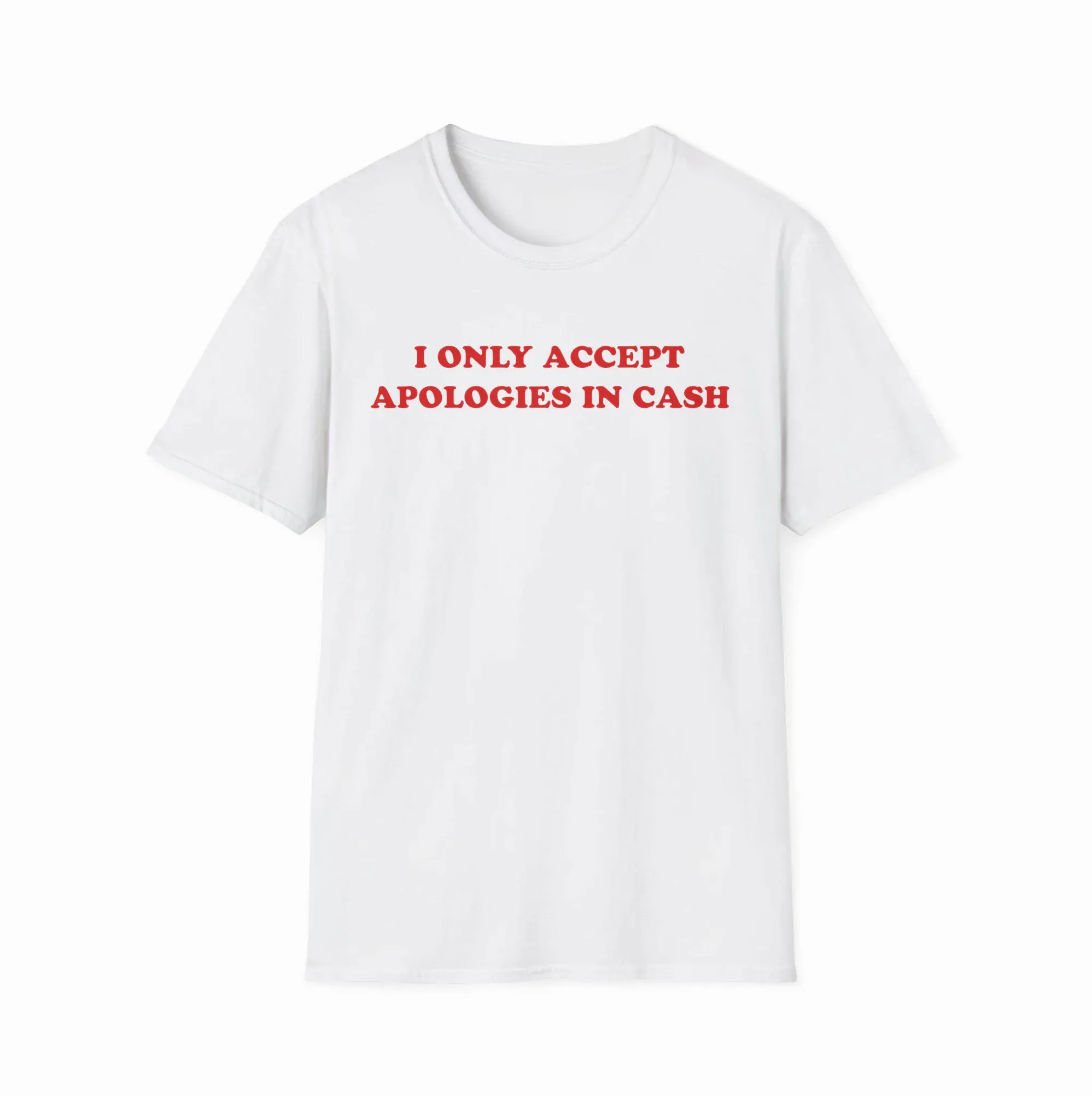 I Only Accept Apologies In Cash Shirt I Only Accept Apologies In Cash Shirt