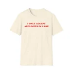 I Only Accept Apologies In Cash Shirt