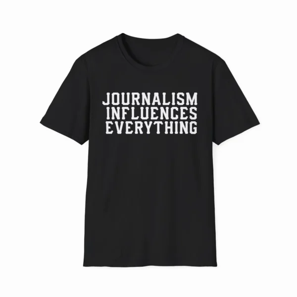 Journalism Influences Everything — Statement Shirt