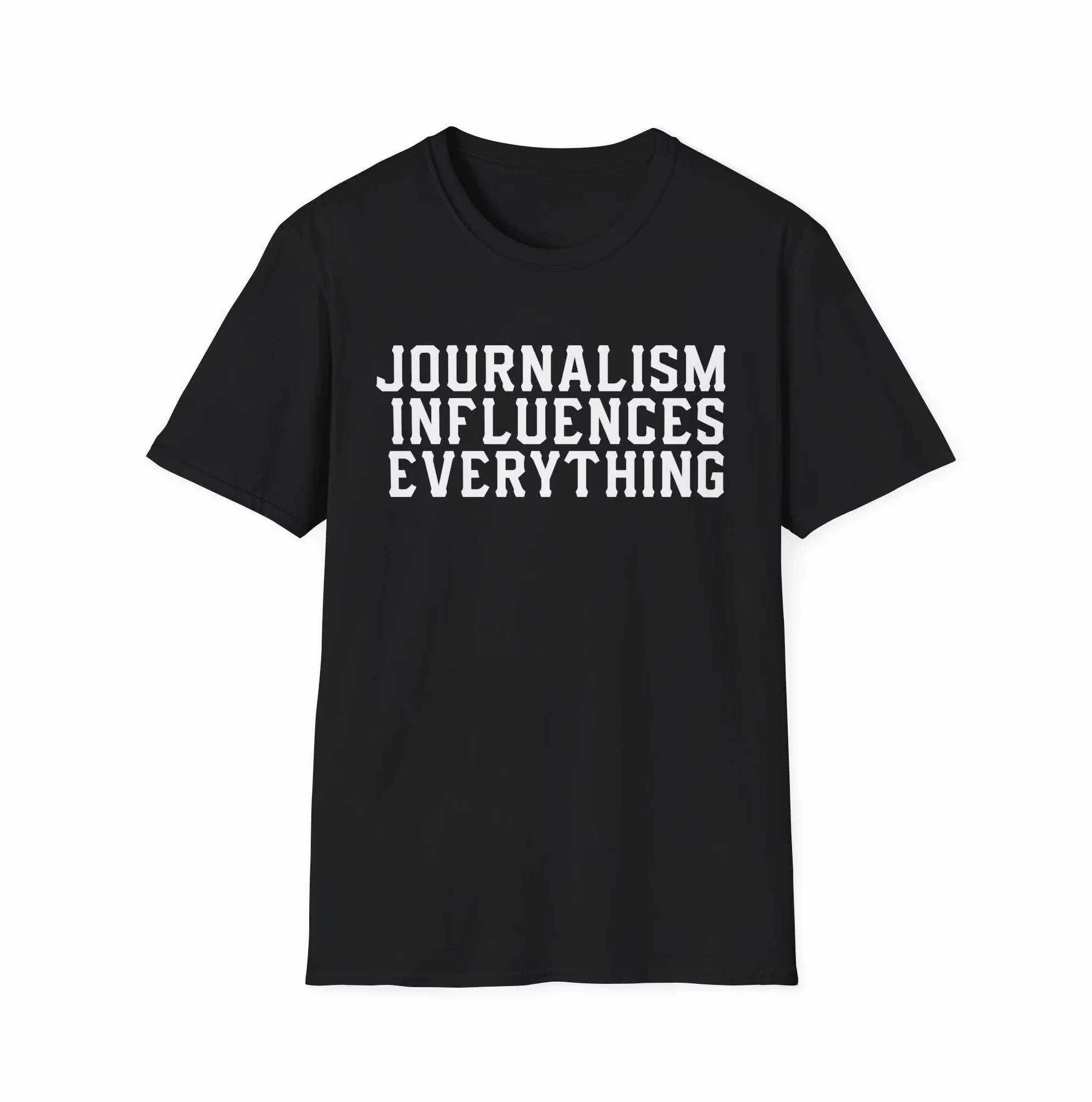 Journalism Influences Everything — Statement Shirt Journalism Influences Everything — Statement Shirt