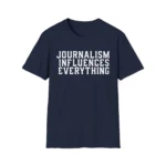 Journalism Influences Everything — Statement Shirt