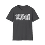 Journalism Influences Everything — Statement Shirt