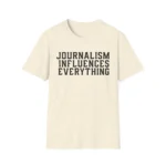 Journalism Influences Everything — Statement Shirt
