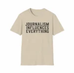 Journalism Influences Everything — Statement Shirt