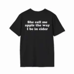 She Call Me Apple The Way I Be In Cider Shirt