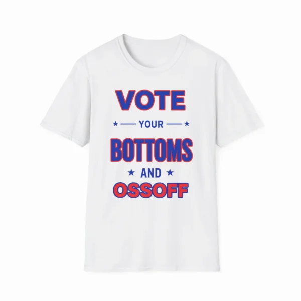 Vote Your Bottoms and Ossoff Funny Political Shirt