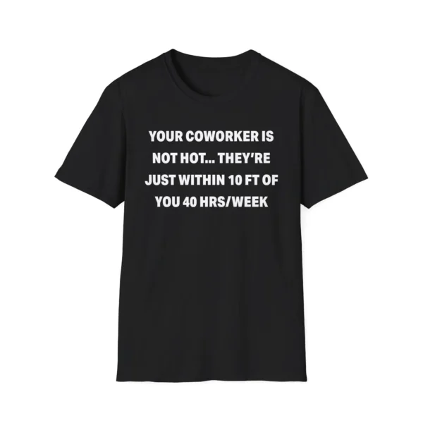 Your Coworker Is Not Hot — Office Proximity Humor Shirt