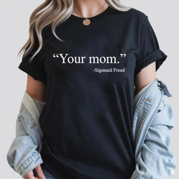 "Your mom." — Sigmund Freud Funny Psychology Shirt