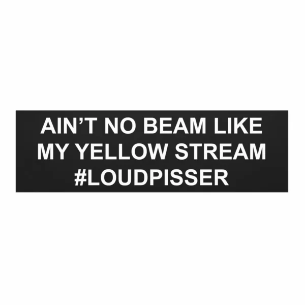 Ain't No Beam Like My Yellow Stream #Loudpisser Car Magnet Sticker