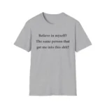 Believe In Myself? Same Person Got Me Into This Shirt