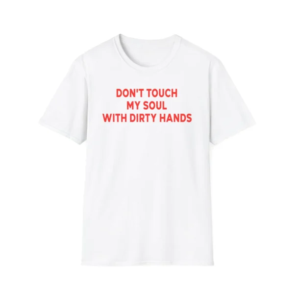 Don't Touch My Soul With Dirty Hands Shirt